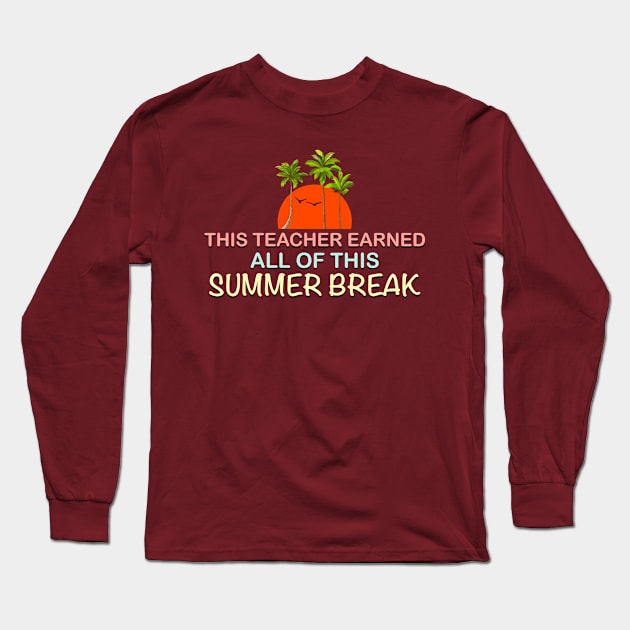 This teacher earned all of this summer break Long Sleeve T-Shirt by Arnond